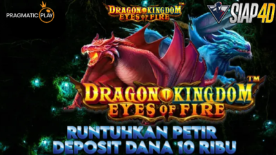 Runtuhkan Jackpot Game Dragon Kingdom Eyes of Fire Dengan Deposit Dana 10 Ribu Saja