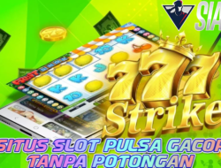 Situs Slot Pulsa Gacor Tanpa Potongan Bermain 777 Strike